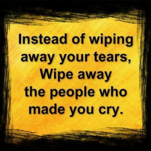 Don't just wipe away tears..