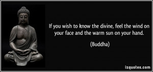 ... , feel the wind on your face and the warm sun on your hand. - Buddha