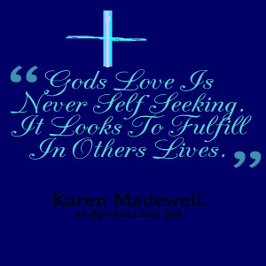 Quotes Picture: gods love is never self seeking it looks to fulfill in ...