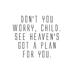 ... You Worry Child See Heaven’s Got A Plan For You - Worry Quote