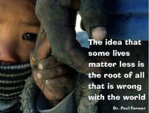 The idea that some lives matter less is the root of all that is wrong ...