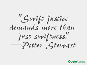 potter stewart quotes swift justice demands more than just swiftness ...