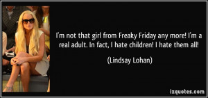... real adult. In fact, I hate children! I hate them all! - Lindsay