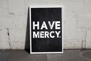 Have Mercy Print : A classic quote hipster-ized. We like it.