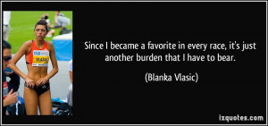 ... race, it's just another burden that I have to bear. - Blanka Vlasic