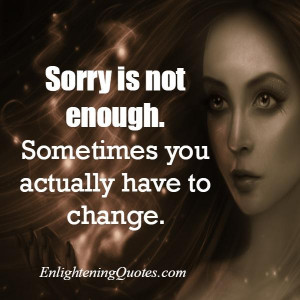 Sorry” is just a word, change is necessary. Without a commitment to ...