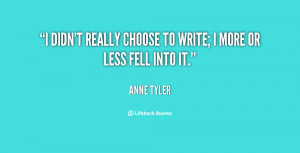 quote Anne Tyler i didnt really choose to write i 33920 png