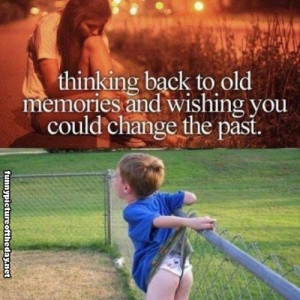 Thinking About Old Memories And Wishing You Could Change The Past ...