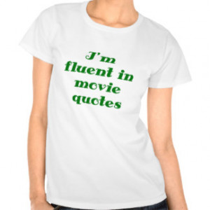 Fluent Movie Quotes T-shirts & Shirts