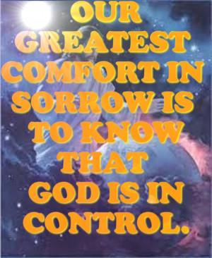 Our Greatest Comfort in Sorrow is to Know that god is in - Bible Quote
