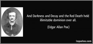 And Darkness and Decay and the Red Death held illimitable dominion ...