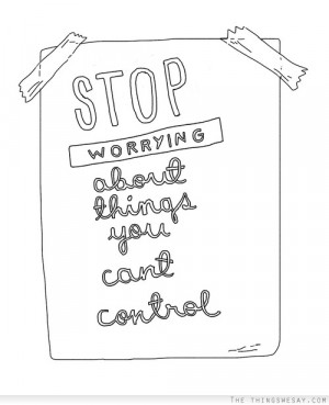 Stop worrying about things you can't control