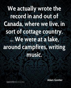 We actually wrote the record in and out of Canada, where we live, in ...