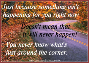 ... happening for you right now doesn't mean that it will never happen
