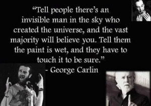 Great quote by George Carlin! And yet all these people still believe ...