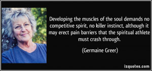 Developing the muscles of the soul demands no competitive spirit, no ...