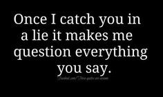 ... lies. Liars cheat, cheaters lie and betrayal is just waiting to make