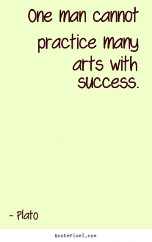 Quotes about success - One man cannot practice many arts with success.