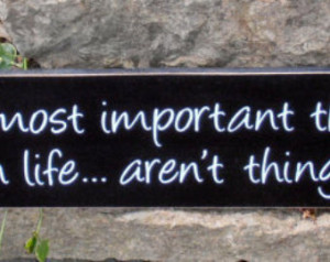 The most important things in life aren’t things - Life Quote.