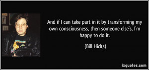 ... my own consciousness, then someone else's, I'm happy to do it. - Bill
