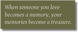 when someone you love becomes a memory your memories become a treasure