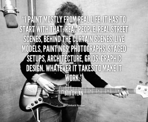 quote-Bob-Dylan-i-paint-mostly-from-real-life-it-144424_1.png