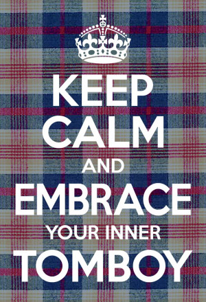 Tomboy Quotes Keep calm and embrace your inner tomboy