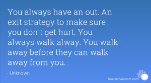 You always have an out. An exit strategy to make sure you don't get ...