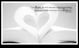 ... bible is not the basis of missions missions is the basis of the bible