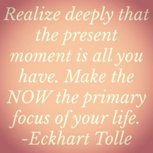 ... NOW the primary focus of your life // eckhart tolle #happy #healthy