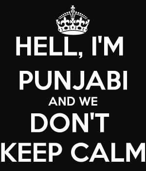 HELL, I'M PUNJABI AND WE DON'T KEEP CALM