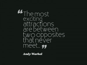 The most exciting attractions are between two opposites that never ...
