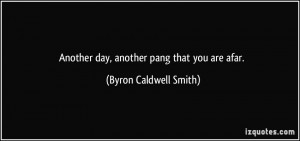 Another day, another pang that you are afar. - Byron Caldwell Smith