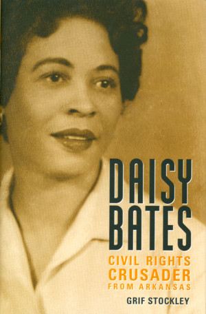 Cover of Grif Stockley’s 2005 biography, Daisy Bates: Civil Rights ...