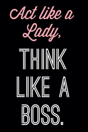 Act Like A Lady Think Like A Boss .
