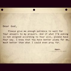 Dear God, Please give me enough patience to wait for Your answers to ...