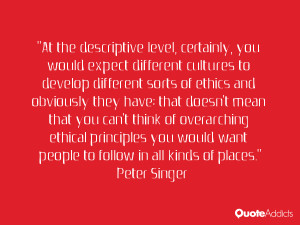 ... overarching ethical principles you would want people to follow in all