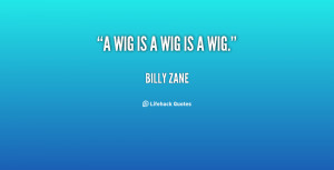 quote-Billy-Zane-a-wig-is-a-wig-is-a-37458.png