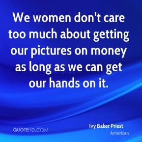 ... on money as long as we can get our hands on it. - Ivy Baker Priest