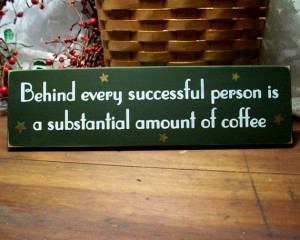 Behind every successful person is a substantial amount of coffee :)