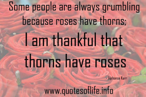 some people grumble because roses have thorns i am thankful that the