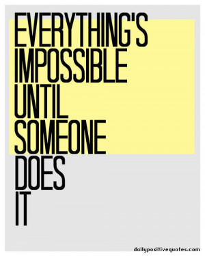 Everything's impossible until someone does it
