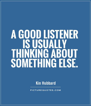 ... listener is usually thinking about something else Picture Quote #1