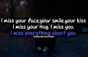 miss your face, your smile....I miss your Hug...I miss you. I miss ...