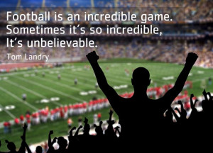 ... Game,Sometimes It’s So Incredible,It’s Unbelievable Tom Landry