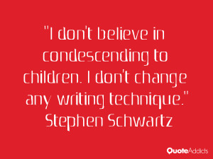 stephen schwartz quotes i don t believe in condescending to children i ...
