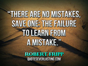 There are no mistakes, save one, the failure to learn from a mistake ...