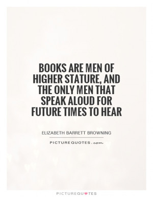 ... only men that speak aloud for future times to hear Picture Quote #1