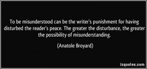 be misunderstood can be the writer's punishment for having disturbed ...