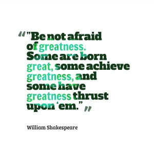 be not afraid of greatness some are born great some achieve greatness ...